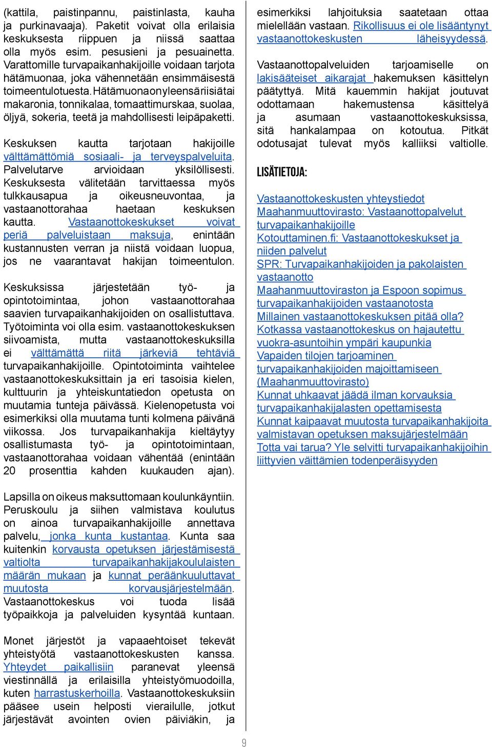 Hätämuona on yleensä riisiä tai makaronia, tonnikalaa, tomaattimurskaa, suolaa, öljyä, sokeria, teetä ja mahdollisesti leipäpaketti.