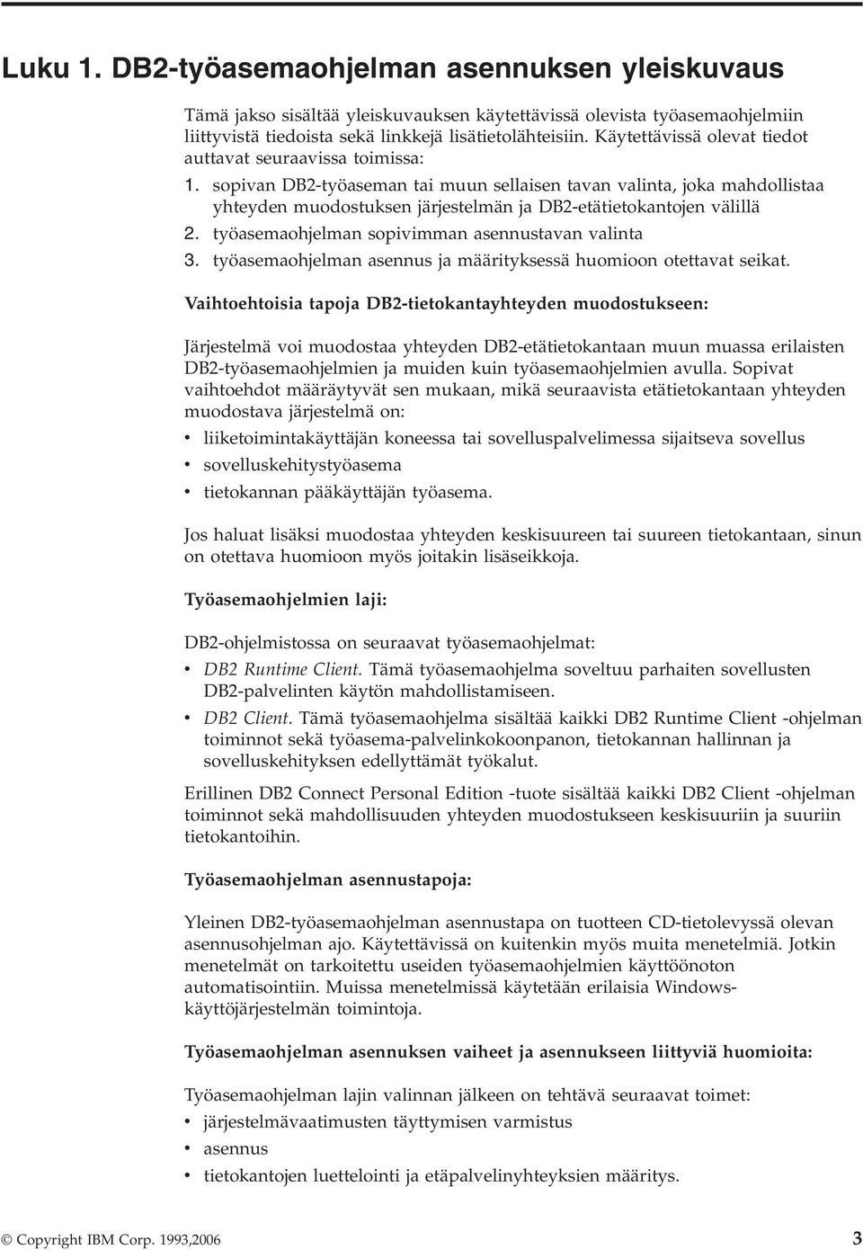 sopivan DB2-työaseman tai muun sellaisen tavan valinta, joka mahdollistaa yhteyden muodostuksen järjestelmän ja DB2-etätietokantojen välillä 2. työasemaohjelman sopivimman asennustavan valinta 3.