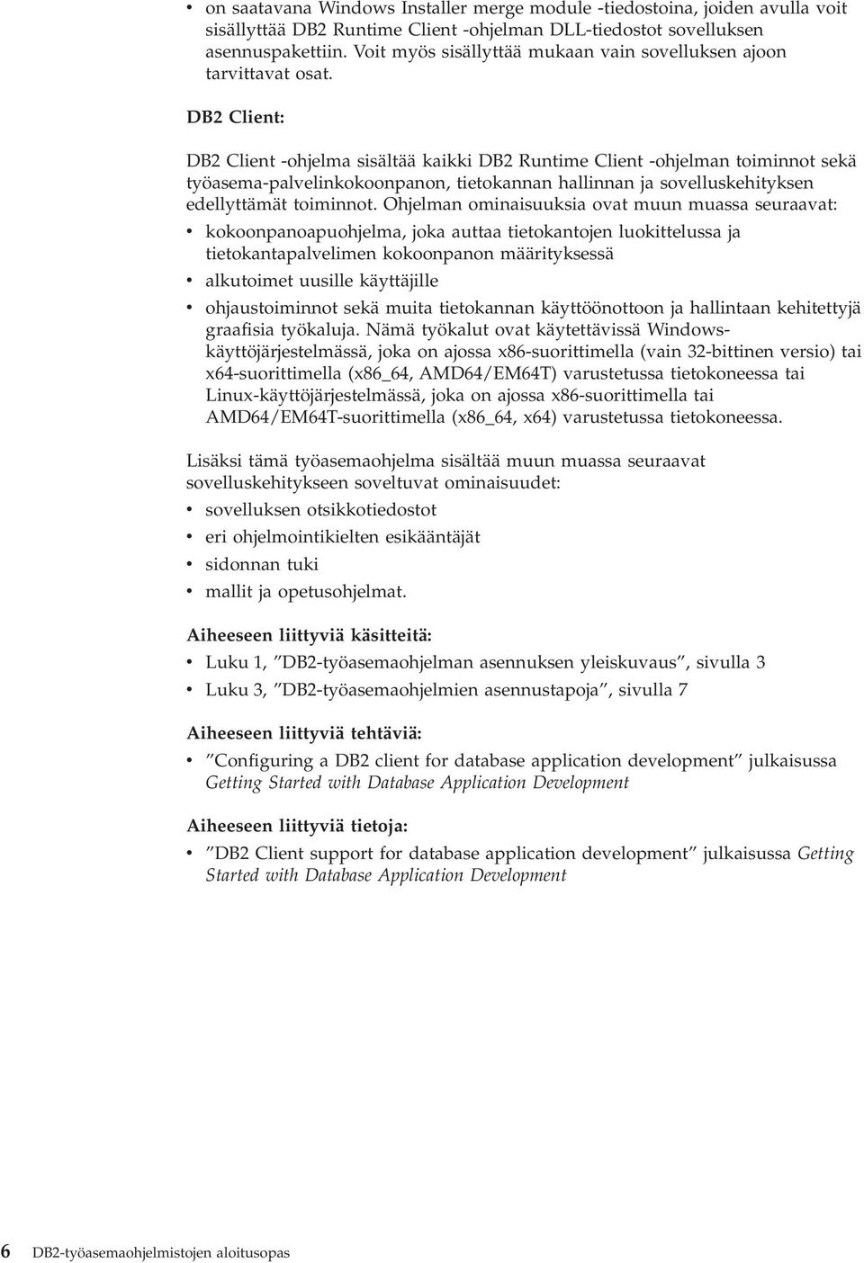 DB2 Client: DB2 Client -ohjelma sisältää kaikki DB2 Runtime Client -ohjelman toiminnot sekä työasema-palvelinkokoonpanon, tietokannan hallinnan ja sovelluskehityksen edellyttämät toiminnot.