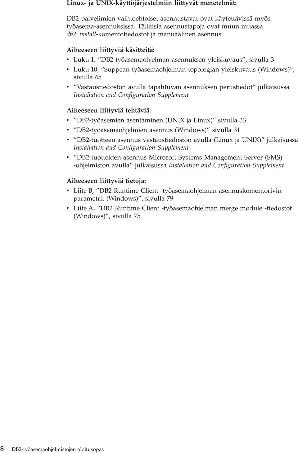 Aiheeseen liittyviä käsitteitä: v Luku 1, DB2-työasemaohjelman asennuksen yleiskuvaus, sivulla 3 v Luku 10, Suppean työasemaohjelman topologian yleiskuvaus (Windows), sivulla 65 v Vastaustiedoston