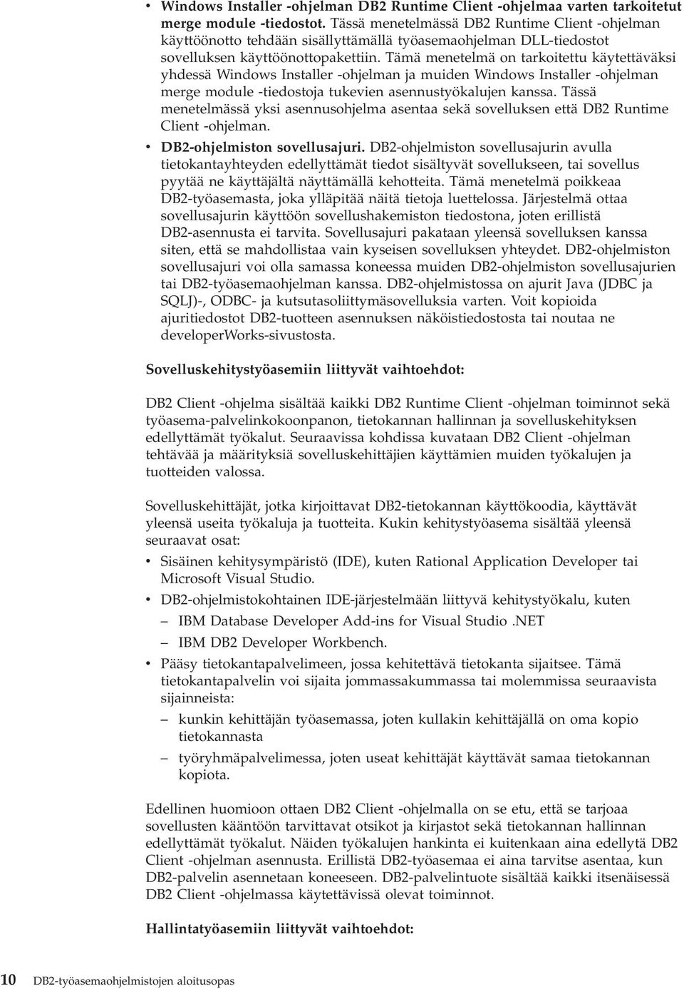 Tämä menetelmä on tarkoitettu käytettäväksi yhdessä Windows Installer -ohjelman ja muiden Windows Installer -ohjelman merge module -tiedostoja tukevien asennustyökalujen kanssa.