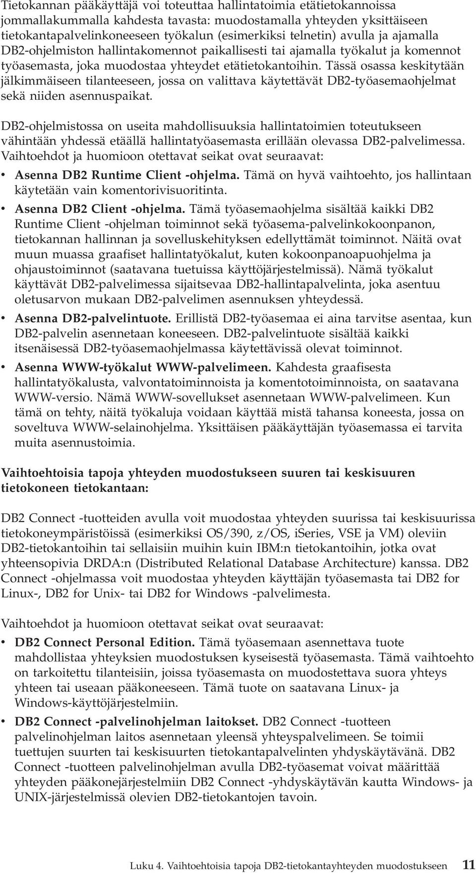 Tässä osassa keskitytään jälkimmäiseen tilanteeseen, jossa on valittava käytettävät DB2-työasemaohjelmat sekä niiden asennuspaikat.