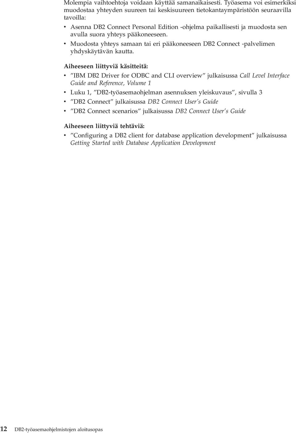 suora yhteys pääkoneeseen. v Muodosta yhteys samaan tai eri pääkoneeseen DB2 Connect -palvelimen yhdyskäytävän kautta.