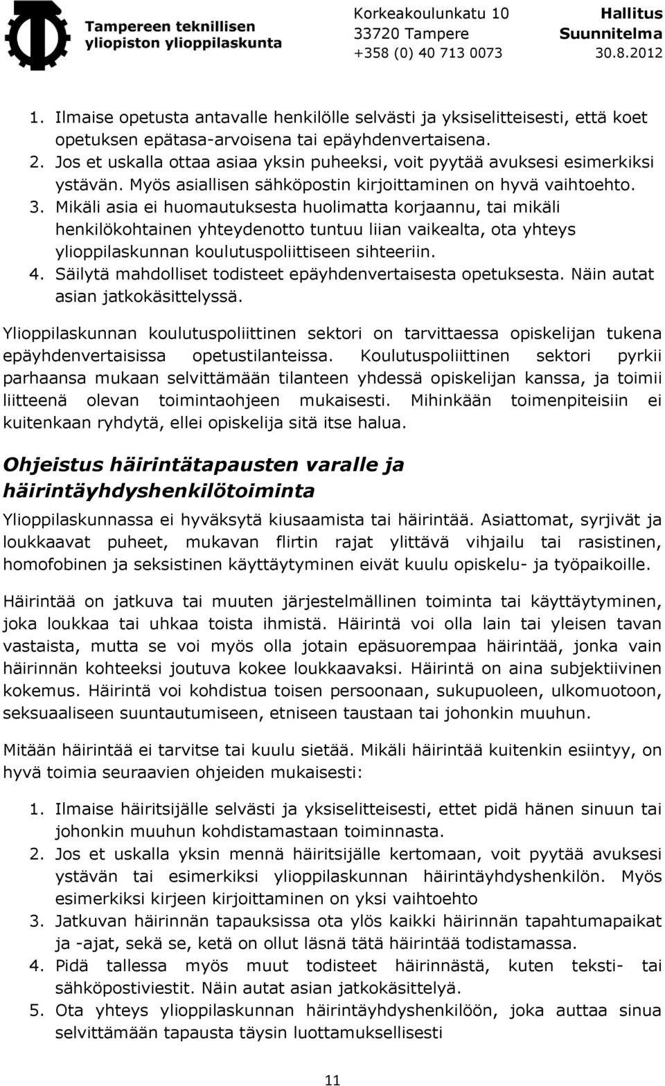 Mikäli asia ei huomautuksesta huolimatta korjaannu, tai mikäli henkilökohtainen yhteydenotto tuntuu liian vaikealta, ota yhteys ylioppilaskunnan koulutuspoliittiseen sihteeriin. 4.