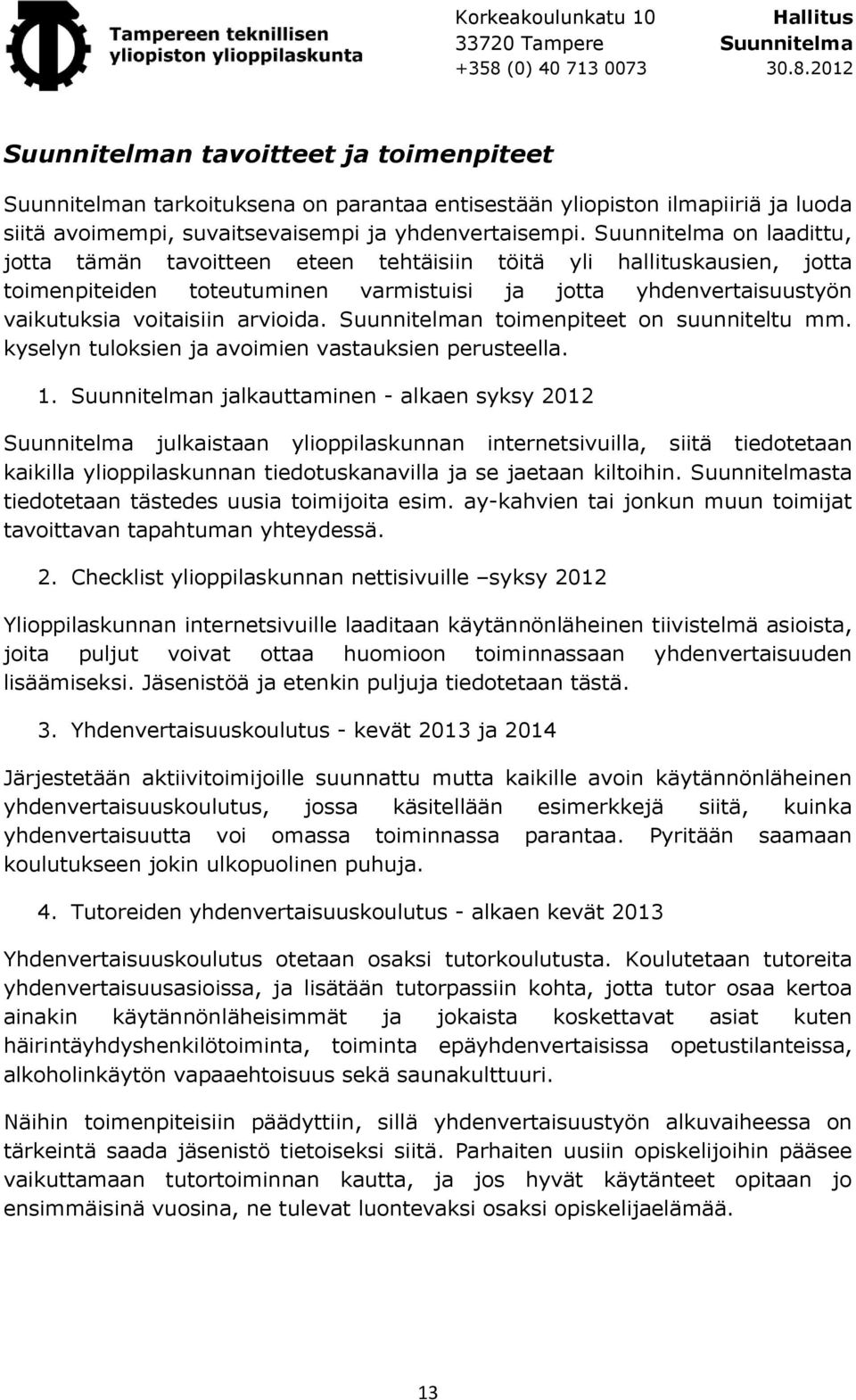 Suunnitelman toimenpiteet on suunniteltu mm. kyselyn tuloksien ja avoimien vastauksien perusteella. 1.