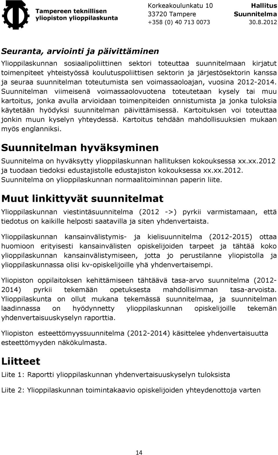 Suunnitelman viimeisenä voimassaolovuotena toteutetaan kysely tai muu kartoitus, jonka avulla arvioidaan toimenpiteiden onnistumista ja jonka tuloksia käytetään hyödyksi suunnitelman päivittämisessä.