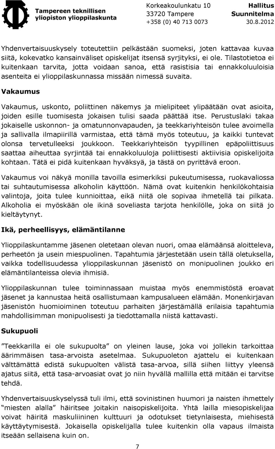 Vakaumus Vakaumus, uskonto, poliittinen näkemys ja mielipiteet ylipäätään ovat asioita, joiden esille tuomisesta jokaisen tulisi saada päättää itse.