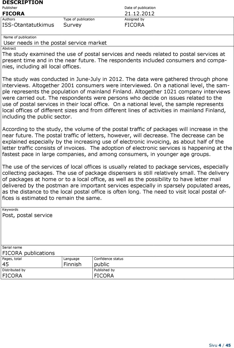 postal services and needs related to postal services at present time and in the near future. The respondents included consumers and companies, including all local offices.