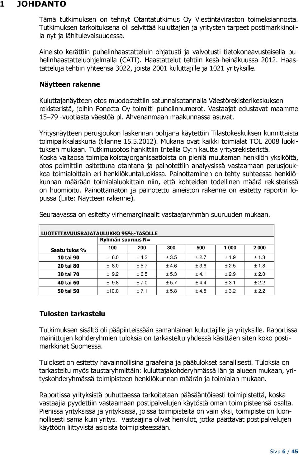 Aineisto kerättiin puhelinhaastatteluin ohjatusti ja valvotusti tietokoneavusteisella puhelinhaastatteluohjelmalla (CATI). Haastattelut tehtiin kesä-heinäkuussa.