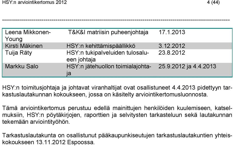 Tämä arviointikertomus perustuu edellä mainittujen henkilöiden kuulemiseen, katselmuksiin, HSY:n pöytäkirjojen, raporttien ja selvitysten tarkasteluun sekä lautakunnan tekemään