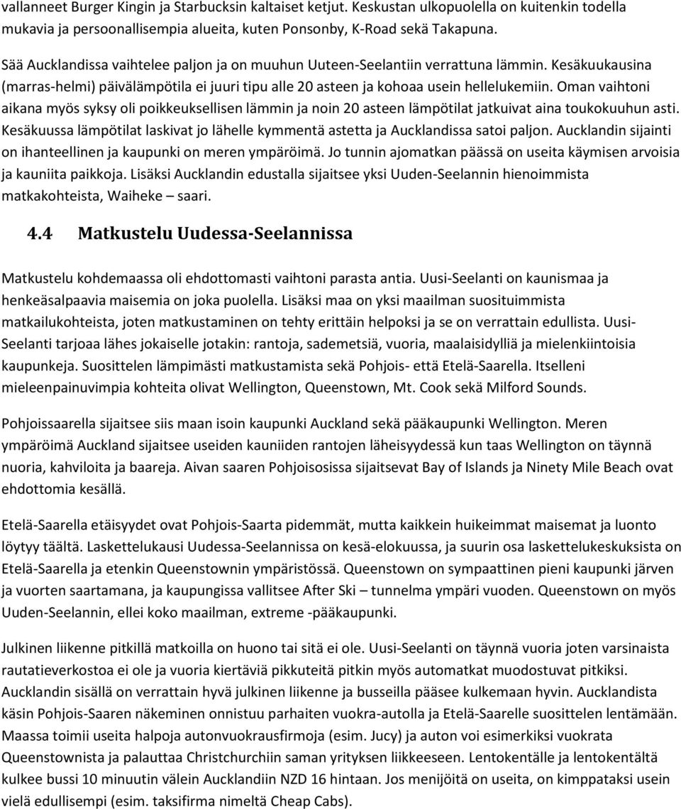 Oman vaihtoni aikana myös syksy oli poikkeuksellisen lämmin ja noin 20 asteen lämpötilat jatkuivat aina toukokuuhun asti.