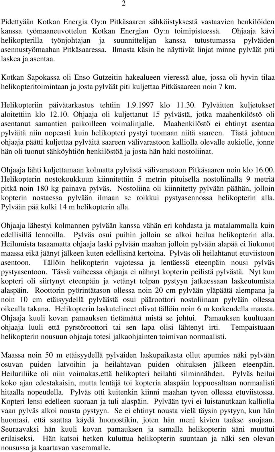 Kotkan Sapokassa oli Enso Gutzeitin hakealueen vieressä alue, jossa oli hyvin tilaa helikopteritoimintaan ja josta pylväät piti kuljettaa Pitkäsaareen noin 7 km.