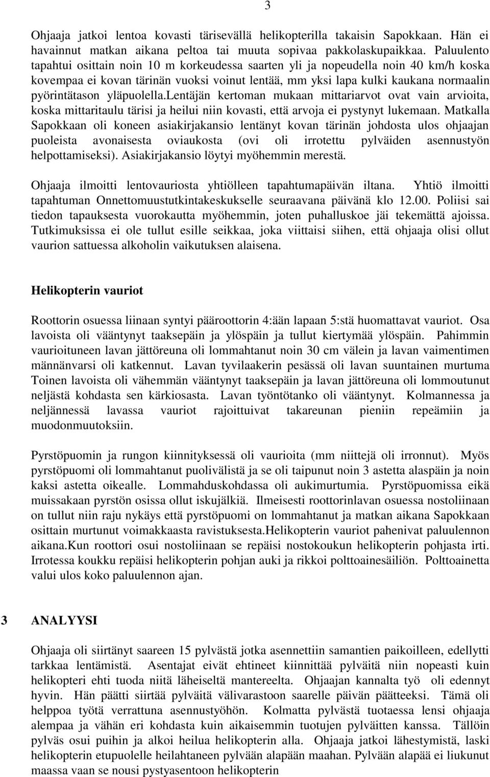 yläpuolella.lentäjän kertoman mukaan mittariarvot ovat vain arvioita, koska mittaritaulu tärisi ja heilui niin kovasti, että arvoja ei pystynyt lukemaan.