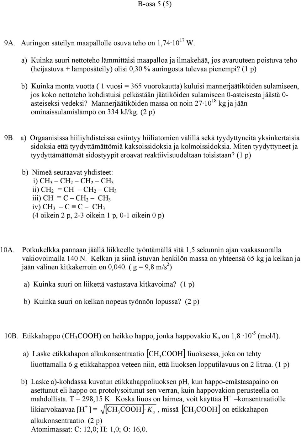 (1 p) b) Kuinka monta vuotta ( 1 vuosi = 365 vuorokautta) kuluisi mannerjäätiköiden sulamiseen, jos koko nettoteho kohdistuisi pelkästään jäätiköiden sulamiseen 0-asteisesta jäästä 0- asteiseksi