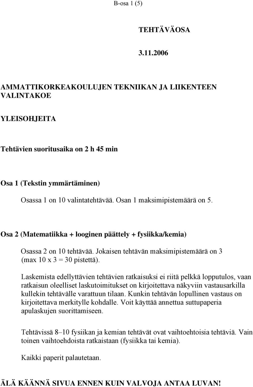 Laskemista edellyttävien tehtävien ratkaisuksi ei riitä pelkkä lopputulos, vaan ratkaisun oleelliset laskutoimitukset on kirjoitettava näkyviin vastausarkilla kullekin tehtävälle varattuun tilaan.