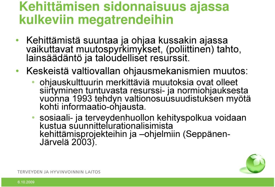 Keskeistä valtiovallan ohjausmekanismien muutos: ohjauskulttuurin merkittäviä muutoksia ovat olleet siirtyminen tuntuvasta resurssi- ja