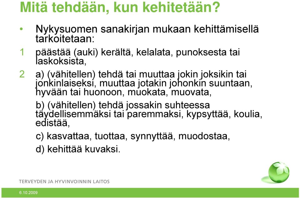 laskoksista, 2 a) (vähitellen) tehdä tai muuttaa jokin joksikin tai jonkinlaiseksi, muuttaa jotakin johonkin