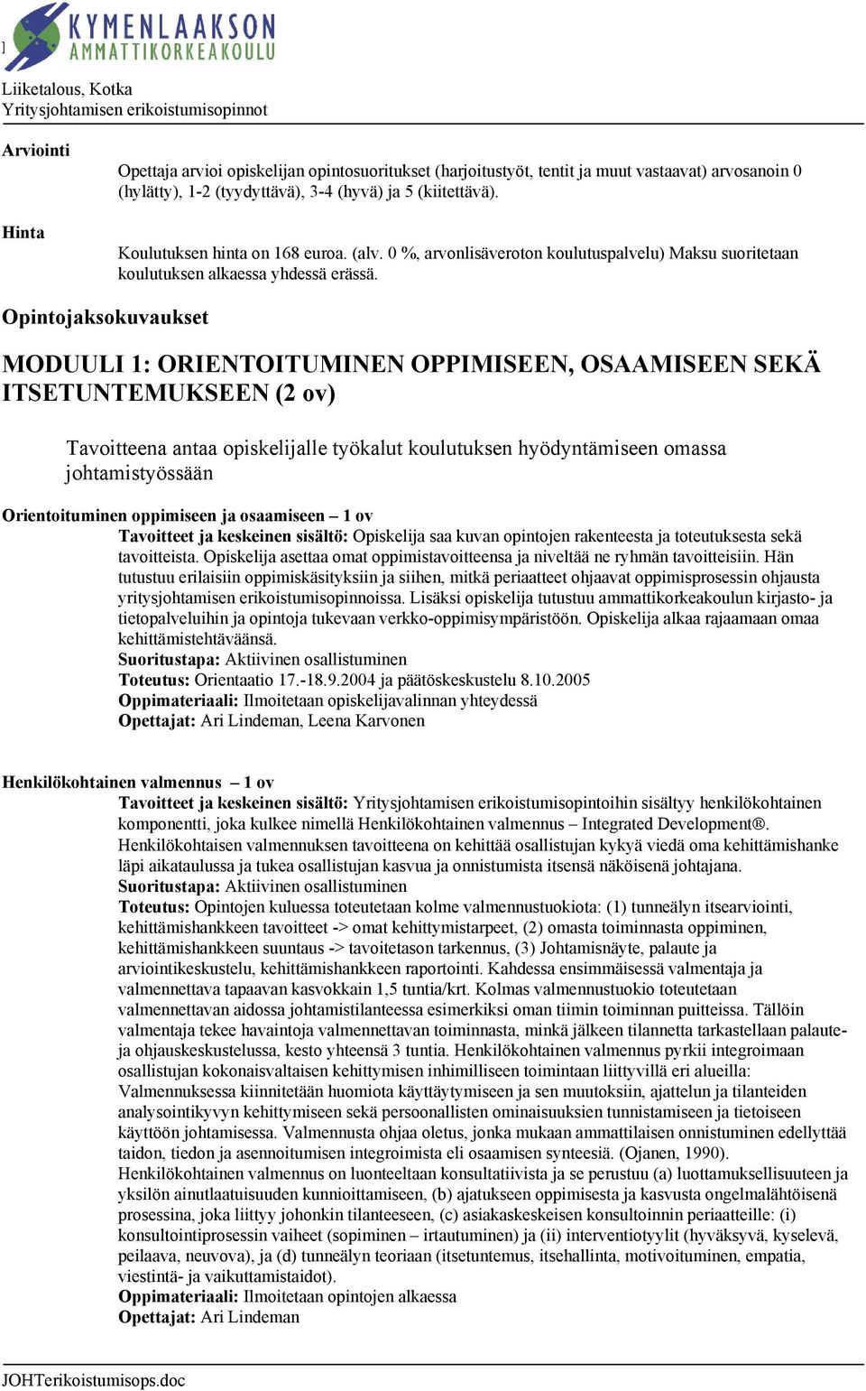 Opintojaksokuvaukset MODUULI 1: ORIENTOITUMINEN OPPIMISEEN, OSAAMISEEN SEKÄ ITSETUNTEMUKSEEN (2 ov) Tavoitteena antaa opiskelijalle työkalut koulutuksen hyödyntämiseen omassa johtamistyössään