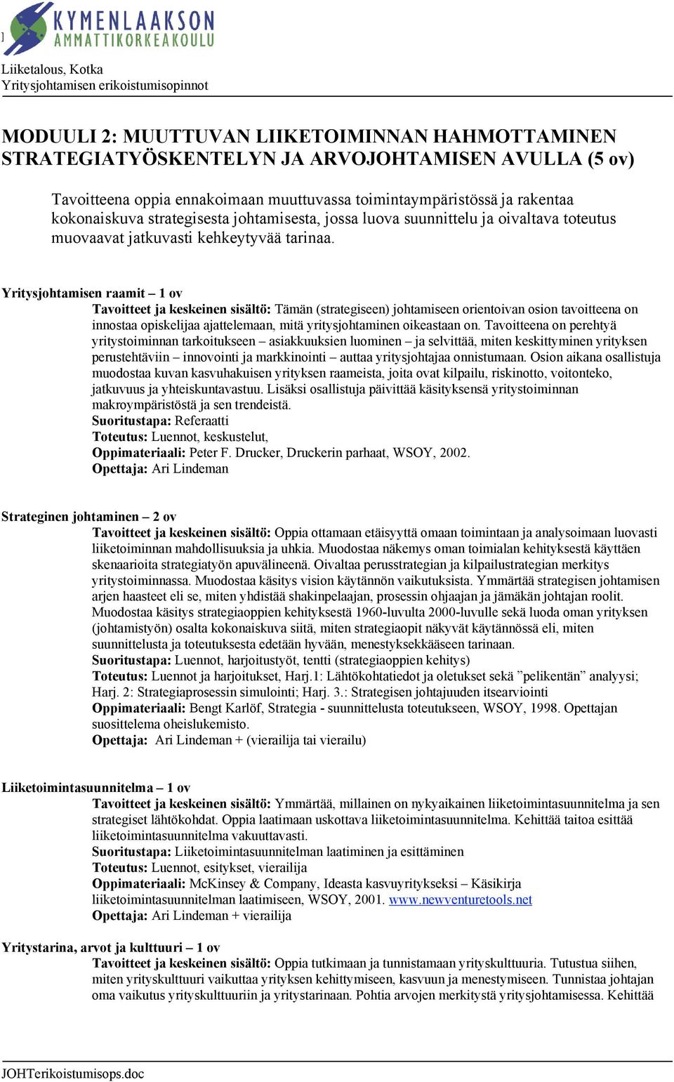 Yritysjohtamisen raamit 1 ov Tavoitteet ja keskeinen sisältö: Tämän (strategiseen) johtamiseen orientoivan osion tavoitteena on innostaa opiskelijaa ajattelemaan, mitä yritysjohtaminen oikeastaan on.