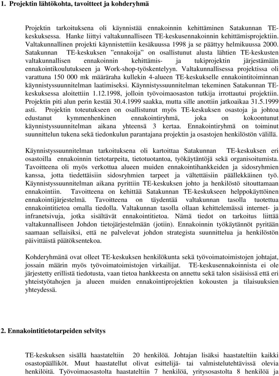 Satakunnan TE-keskuksen ennakoija on osallistunut alusta lähtien TE-keskusten valtakunnallisen ennakoinnin kehittämis- ja tukiprojektin järjestämään ennakointikoulutukseen ja Work-shop-työskentelyyn.