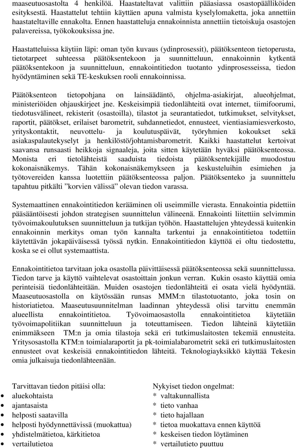 Ennen haastatteluja ennakoinnista annettiin tietoiskuja osastojen palavereissa, työkokouksissa jne.