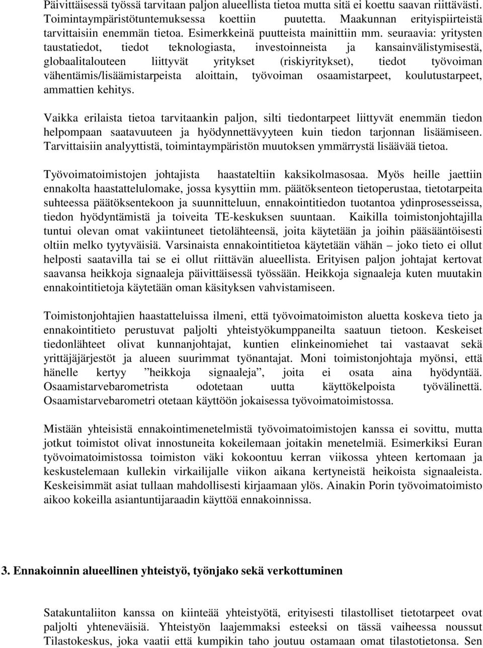seuraavia: yritysten taustatiedot, tiedot teknologiasta, investoinneista ja kansainvälistymisestä, globaalitalouteen liittyvät yritykset (riskiyritykset), tiedot työvoiman