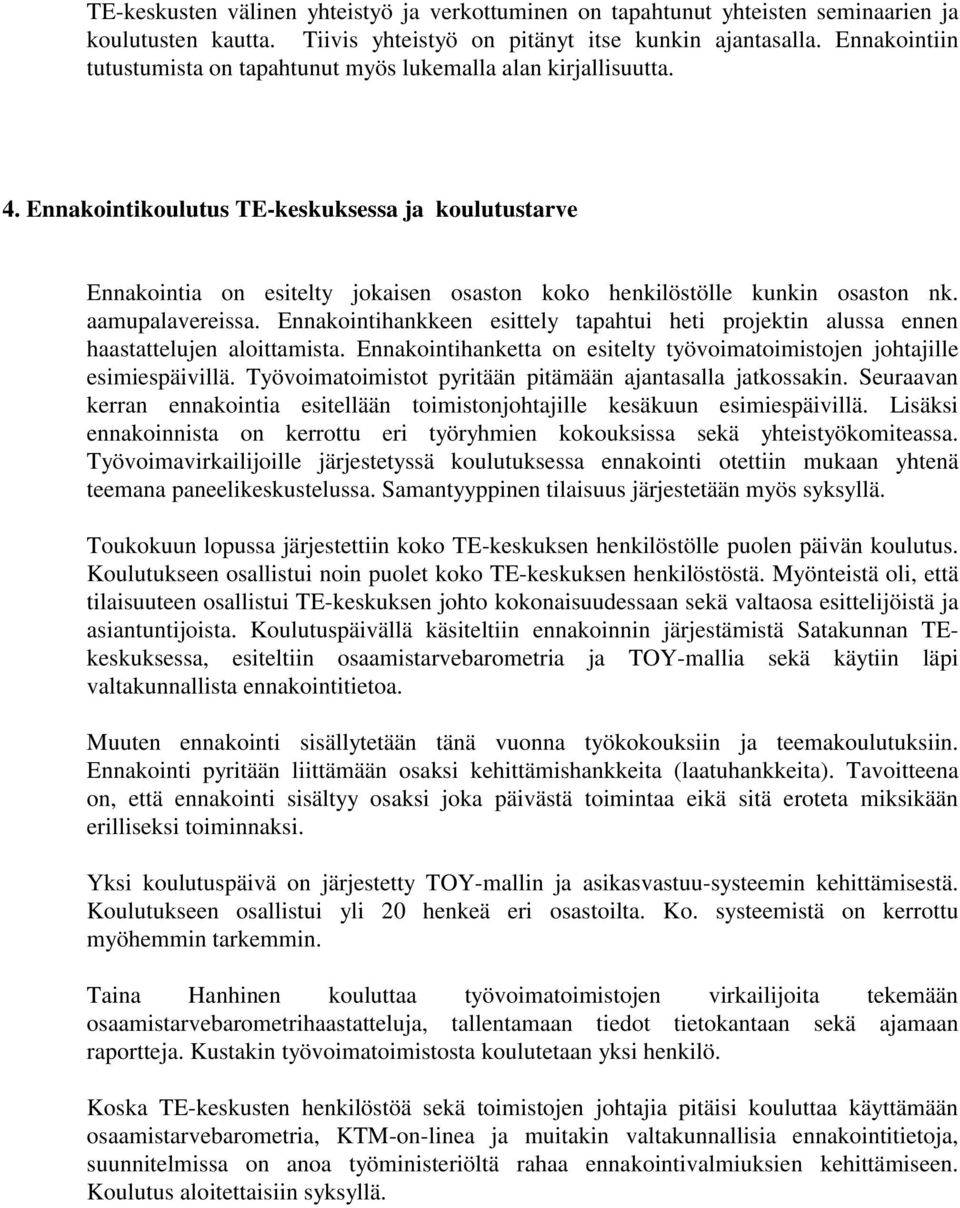 Ennakointikoulutus TE-keskuksessa ja koulutustarve Ennakointia on esitelty jokaisen osaston koko henkilöstölle kunkin osaston nk. aamupalavereissa.