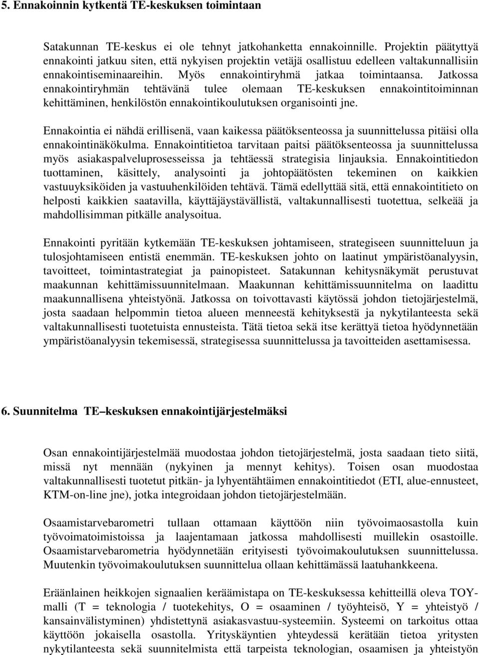 Jatkossa ennakointiryhmän tehtävänä tulee olemaan TE-keskuksen ennakointitoiminnan kehittäminen, henkilöstön ennakointikoulutuksen organisointi jne.
