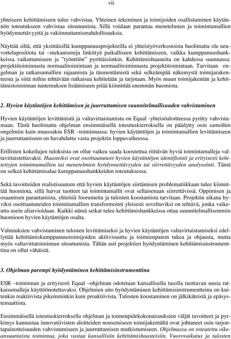 Näyttää siltä, että yksittäisillä kumppanuusprojekteilla ei yhteistyöverkostoista huolimatta ole neuvottelupositiota tai mekanismeja linkittyä paikalliseen kehittämiseen, vaikka kumppanuushankkeissa