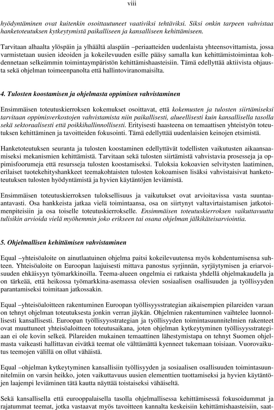 kohdennetaan selkeämmin toimintaympäristön kehittämishaasteisiin. Tämä edellyttää aktiivista ohjausta sekä ohjelman toimeenpanolta että hallintoviranomaisilta. 4.