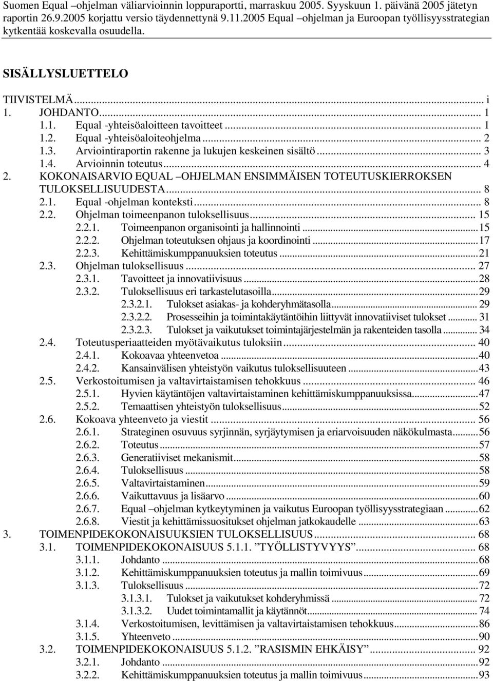 .. 2 1.3. Arviointiraportin rakenne ja lukujen keskeinen sisältö... 3 1.4. Arvioinnin toteutus... 4 2. KOKONAISARVIO EQUAL OHJELMAN ENSIMMÄISEN TOTEUTUSKIERROKSEN TULOKSELLISUUDESTA... 8 2.1. Equal -ohjelman konteksti.