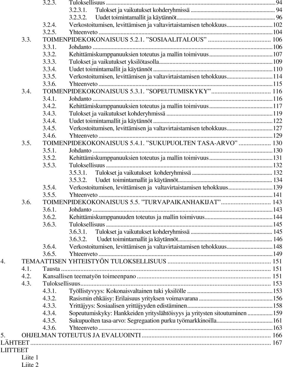 ..109 3.3.4. Uudet toimintamallit ja käytännöt...110 3.3.5. Verkostoitumisen, levittämisen ja valtavirtaistamisen tehokkuus...114 3.3.6. Yhteenveto...115 3.4. TOIMENPIDEKOKONAISUUS 5.3.1. SOPEUTUMISKYKY.