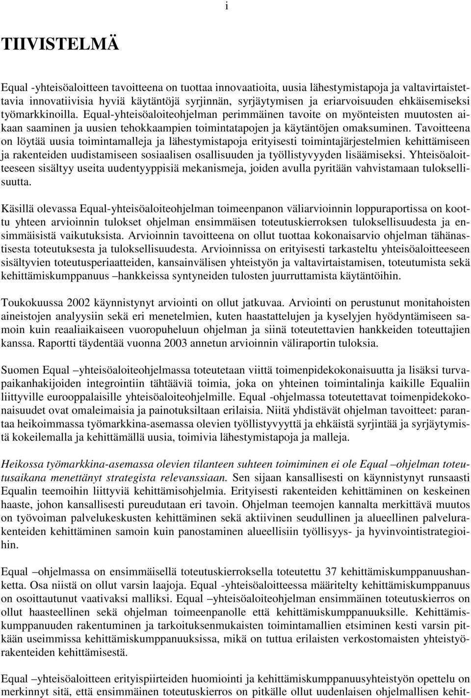 Tavoitteena on löytää uusia toimintamalleja ja lähestymistapoja erityisesti toimintajärjestelmien kehittämiseen ja rakenteiden uudistamiseen sosiaalisen osallisuuden ja työllistyvyyden lisäämiseksi.