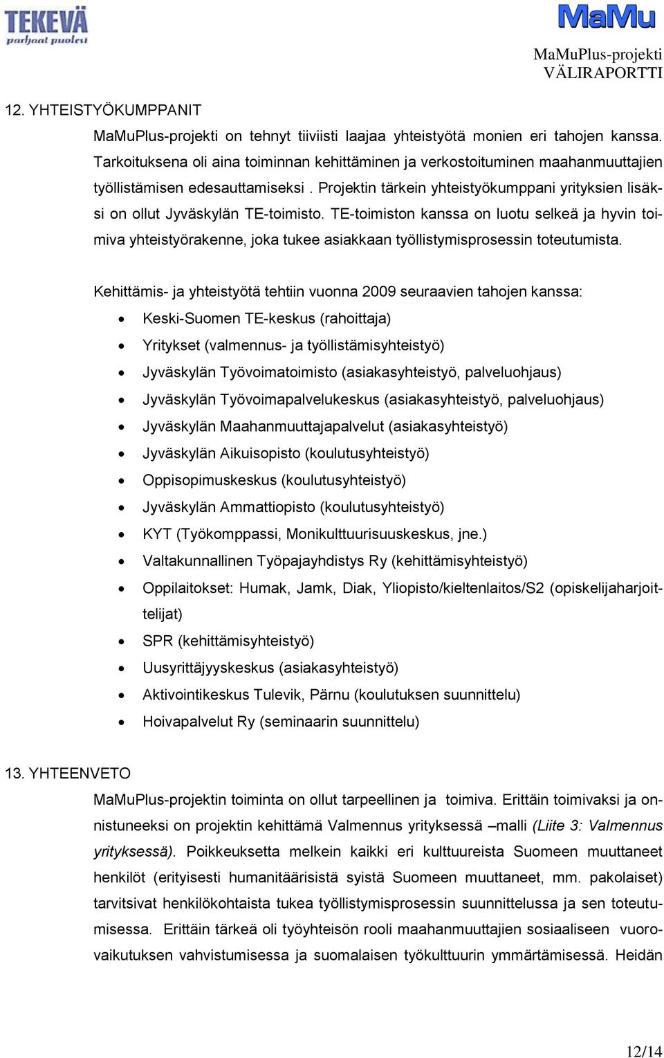 Projektin tärkein yhteistyökumppani yrityksien lisäksi on ollut Jyväskylän TE-toimisto.