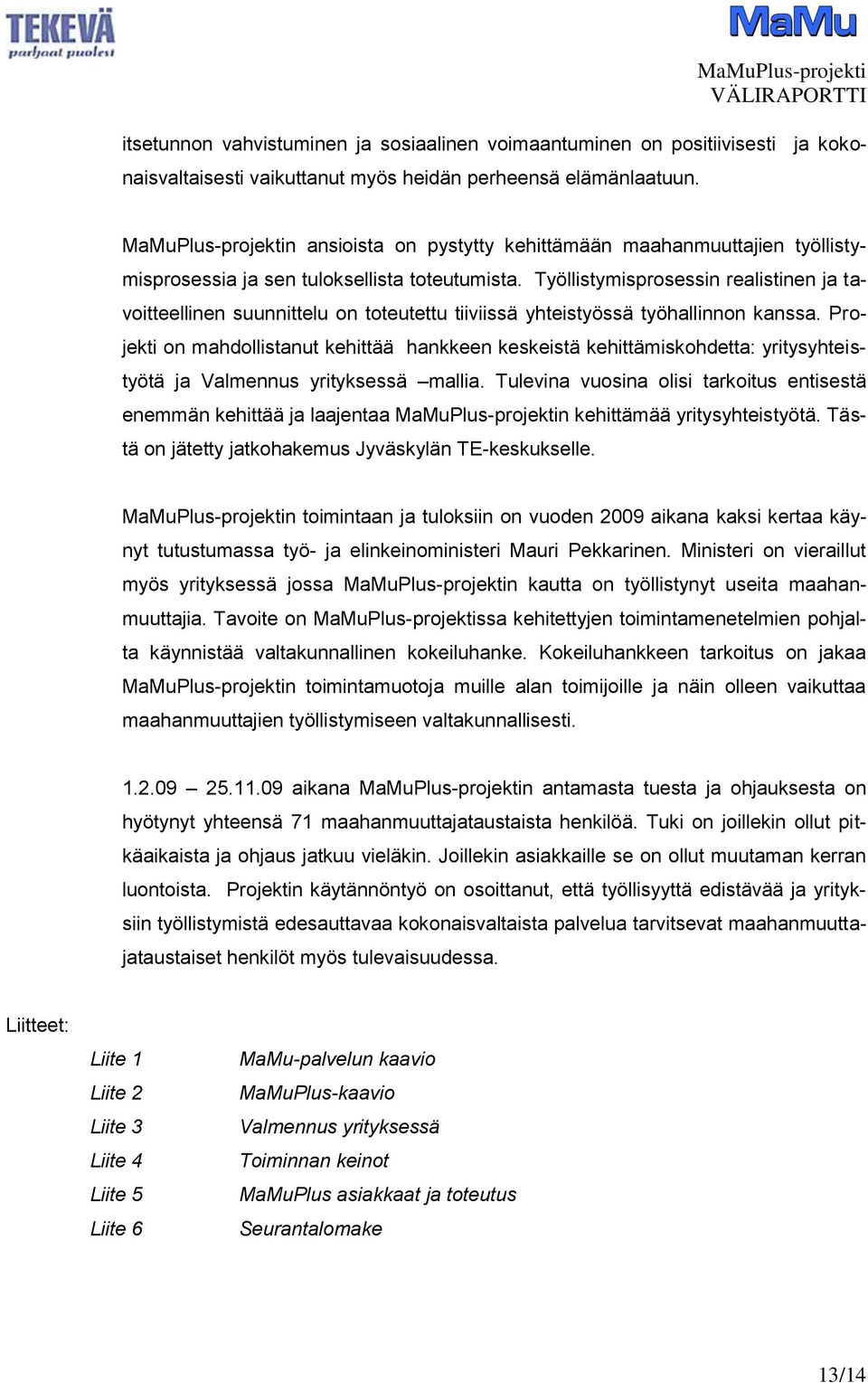 Työllistymisprosessin realistinen ja tavoitteellinen suunnittelu on toteutettu tiiviissä yhteistyössä työhallinnon kanssa.