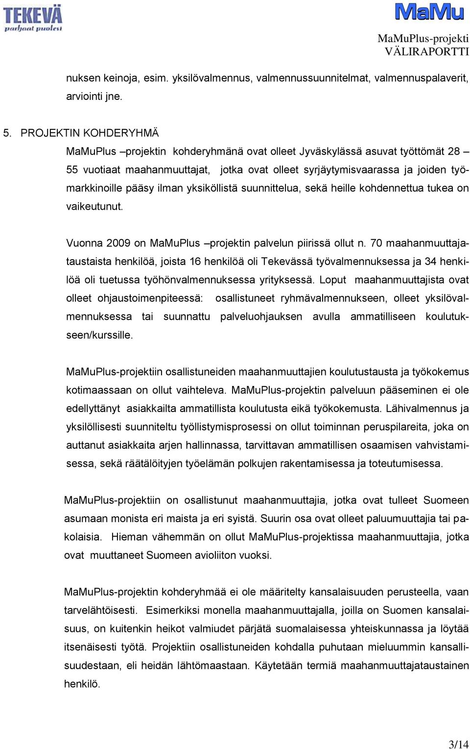 ilman yksiköllistä suunnittelua, sekä heille kohdennettua tukea on vaikeutunut. Vuonna 2009 on MaMuPlus projektin palvelun piirissä ollut n.