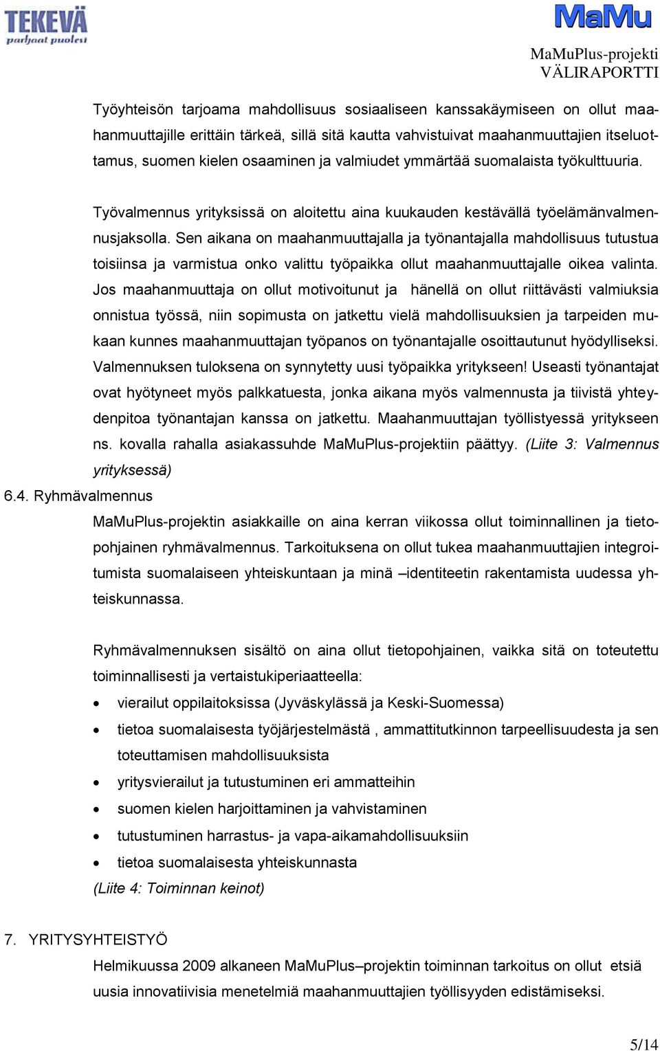 Sen aikana on maahanmuuttajalla ja työnantajalla mahdollisuus tutustua toisiinsa ja varmistua onko valittu työpaikka ollut maahanmuuttajalle oikea valinta.