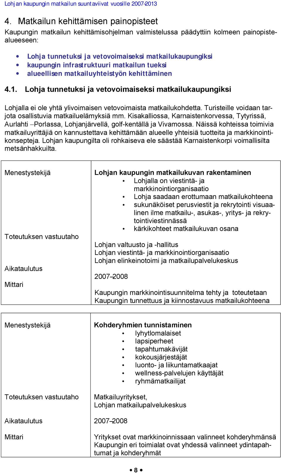 Lohja tunnetuksi ja vetovoimaiseksi matkailukaupungiksi Lohjalla ei ole yhtä ylivoimaisen vetovoimaista matkailukohdetta. Turisteille voidaan tarjota osallistuvia matkailuelämyksiä mm.