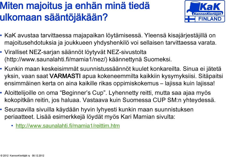 fi/mamia1/nez/) käännettynä Suomeksi. Kunkin maan keskeisimmät suunnistussäännöt kuulet konkareilta. Sinua ei jätetä yksin, vaan saat VARMASTI apua kokeneemmilta kaikkiin kysymyksiisi.