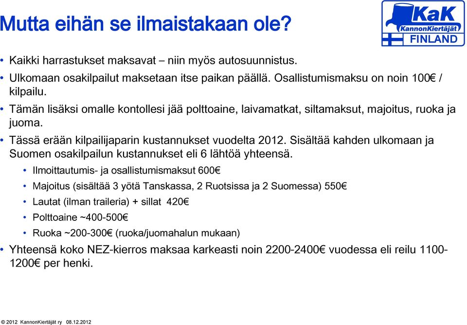 Sisältää kahden ulkomaan ja Suomen osakilpailun kustannukset eli 6 lähtöä yhteensä.