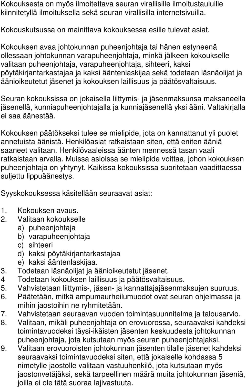 Kokouksen avaa johtokunnan puheenjohtaja tai hänen estyneenä ollessaan johtokunnan varapuheenjohtaja, minkä jälkeen kokoukselle valitaan puheenjohtaja, varapuheenjohtaja, sihteeri, kaksi