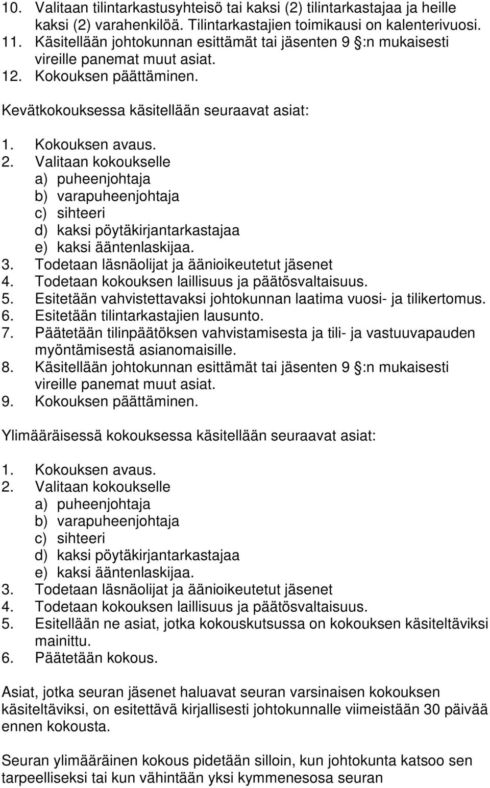 Valitaan kokoukselle a) puheenjohtaja b) varapuheenjohtaja c) sihteeri d) kaksi pöytäkirjantarkastajaa e) kaksi ääntenlaskijaa. 3. Todetaan läsnäolijat ja äänioikeutetut jäsenet 4.