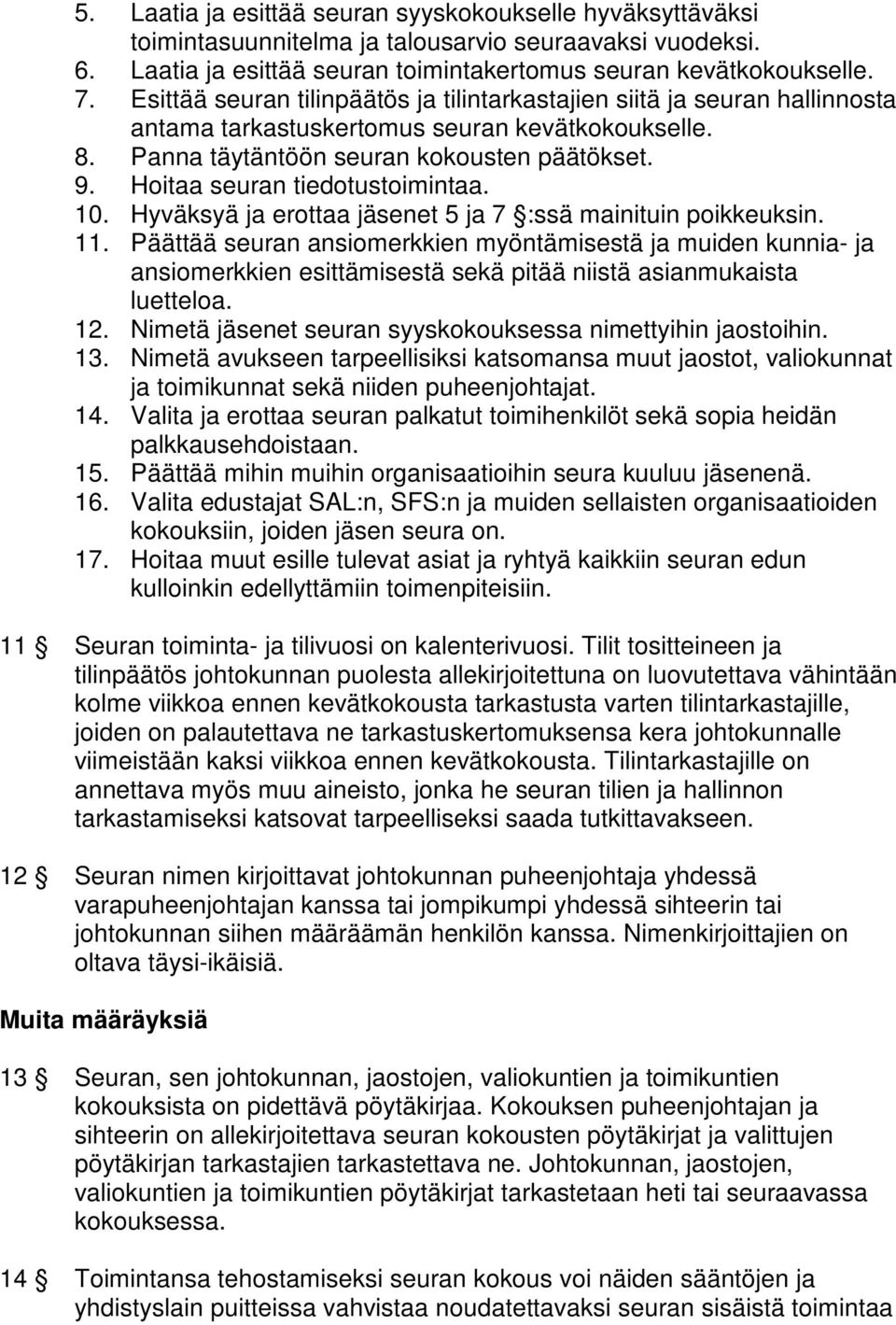 Hoitaa seuran tiedotustoimintaa. 10. Hyväksyä ja erottaa jäsenet 5 ja 7 :ssä mainituin poikkeuksin. 11.