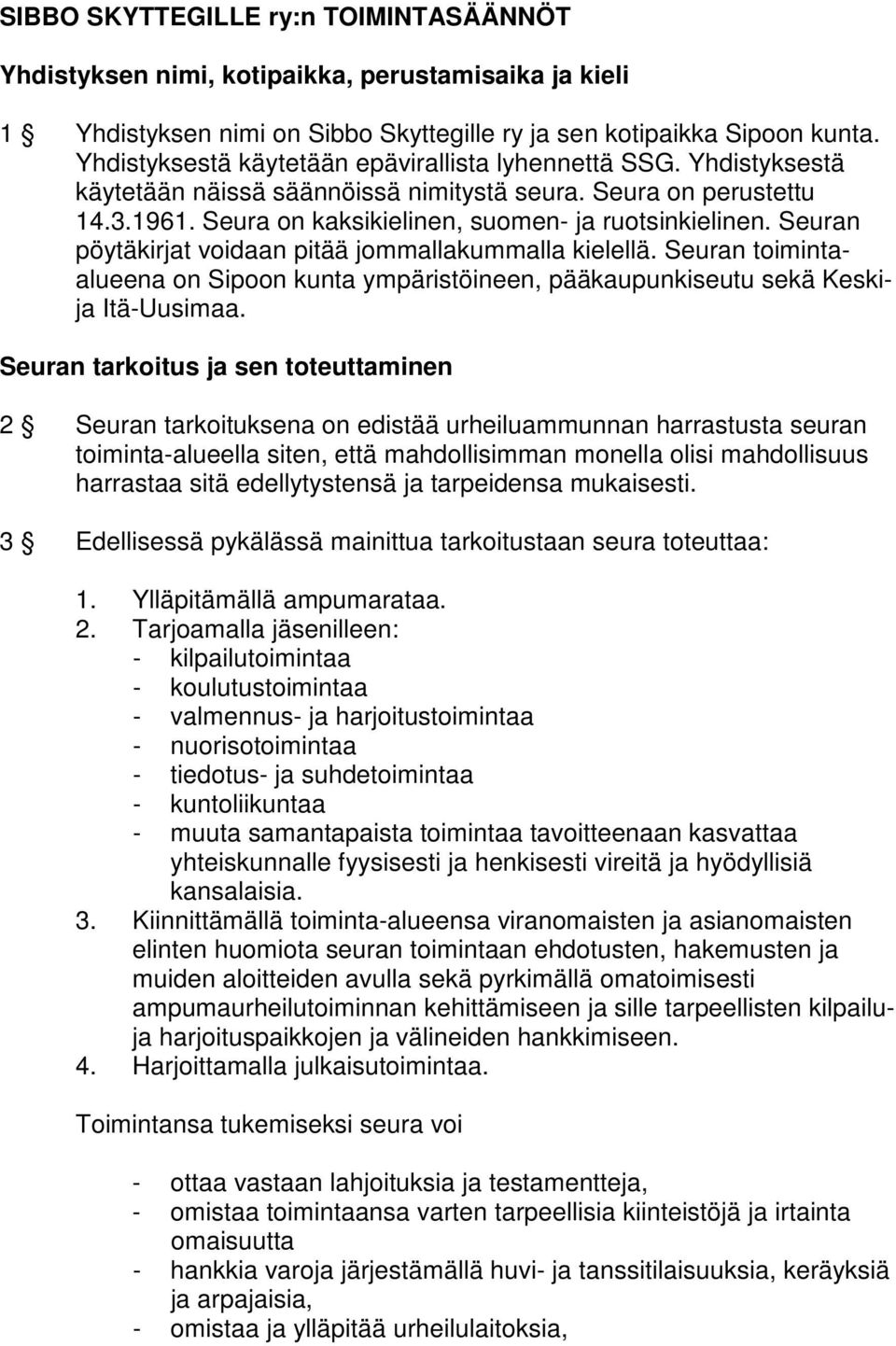 Seuran pöytäkirjat voidaan pitää jommallakummalla kielellä. Seuran toimintaalueena on Sipoon kunta ympäristöineen, pääkaupunkiseutu sekä Keskija Itä-Uusimaa.