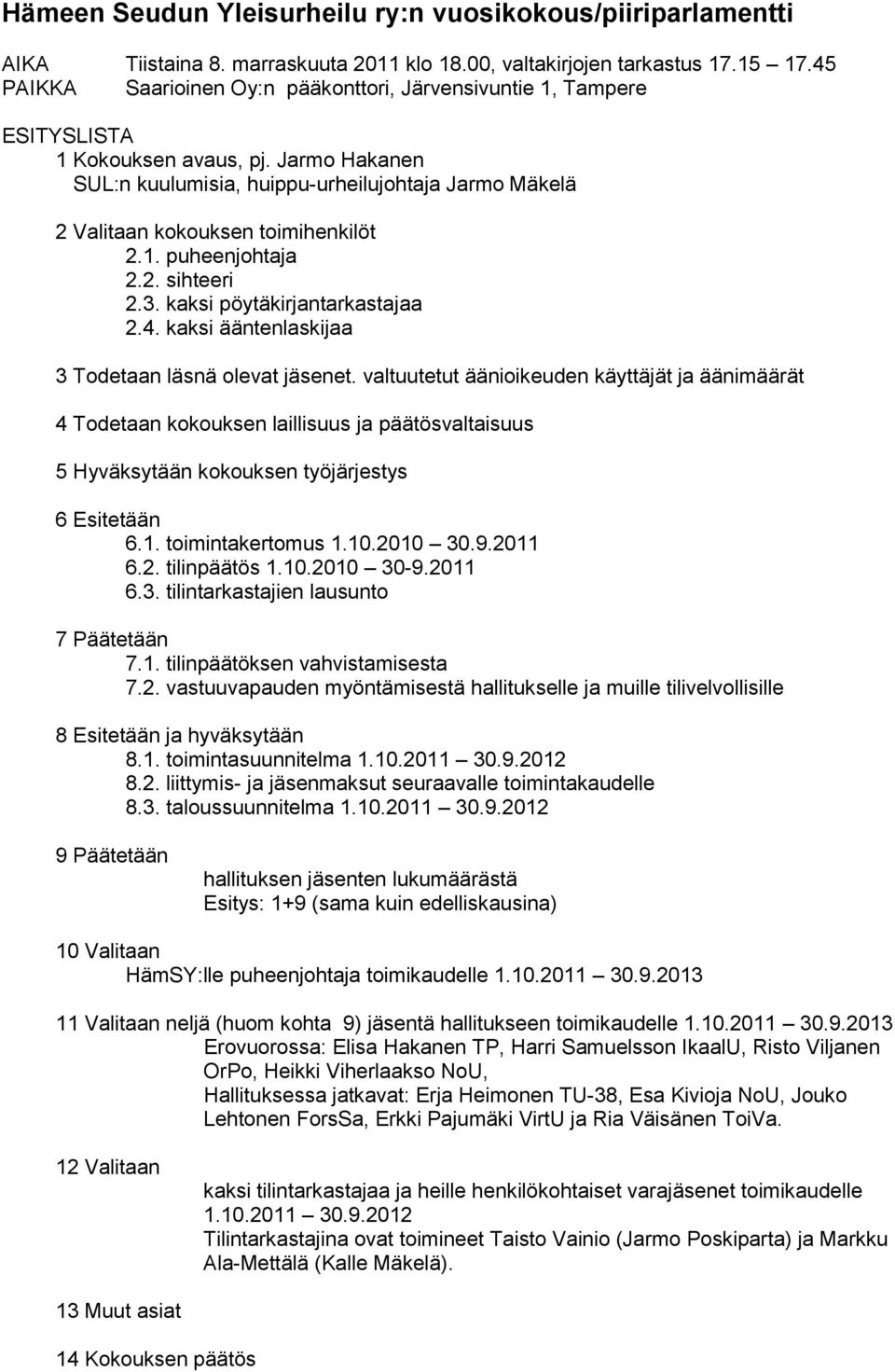 Jarmo Hakanen SUL:n kuulumisia, huippu-urheilujohtaja Jarmo Mäkelä 2 Valitaan kokouksen toimihenkilöt 2.1. puheenjohtaja 2.2. sihteeri 2.3. kaksi pöytäkirjantarkastajaa 2.4.