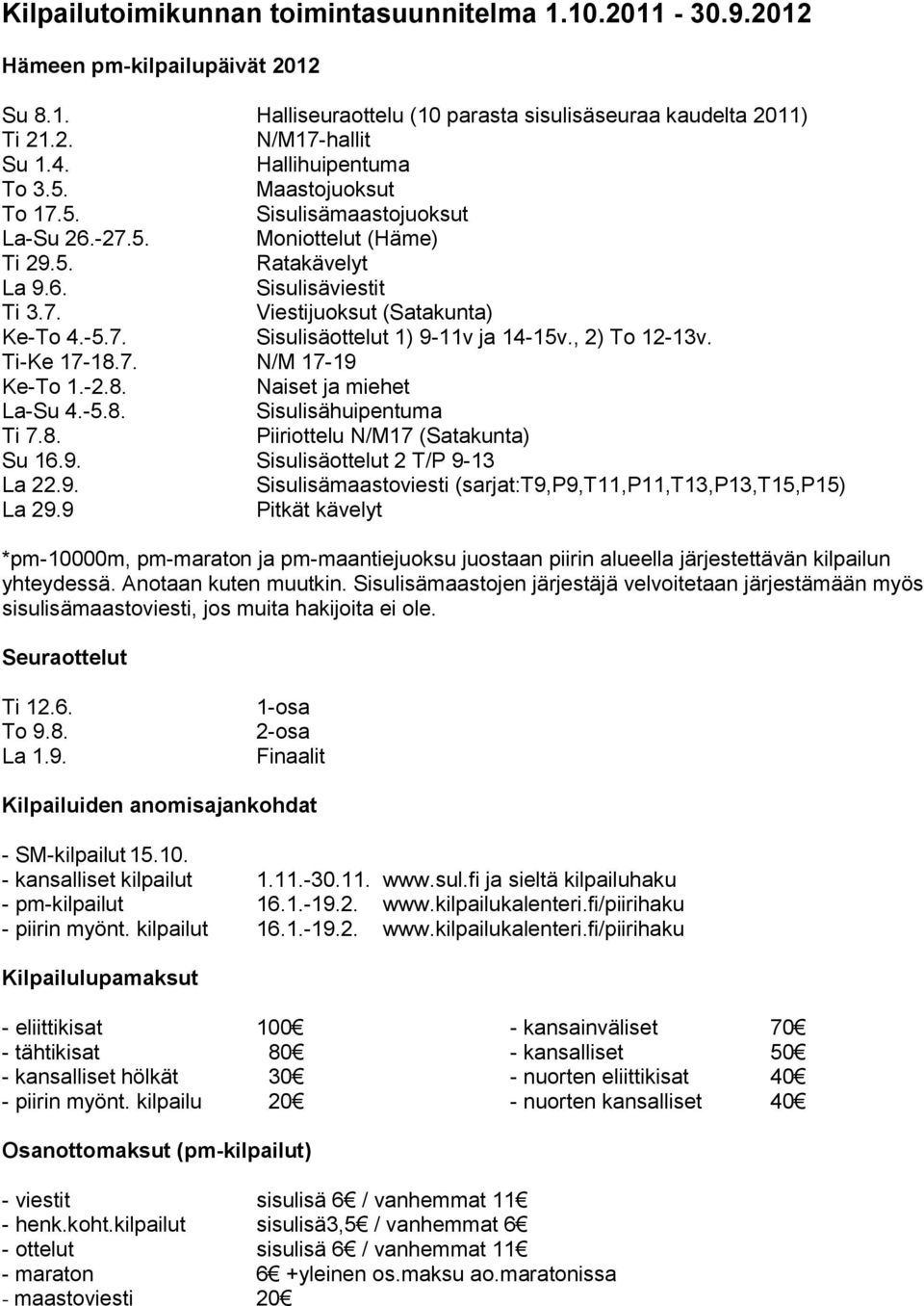 , 2) To 12-13v. Ti-Ke 17-18.7. N/M 17-19 Ke-To 1.-2.8. Naiset ja miehet La-Su 4.-5.8. Sisulisähuipentuma Ti 7.8. Piiriottelu N/M17 (Satakunta) Su 16.9. Sisulisäottelut 2 T/P 9-13 La 22.9. Sisulisämaastoviesti (sarjat:t9,p9,t11,p11,t13,p13,t15,p15) La 29.