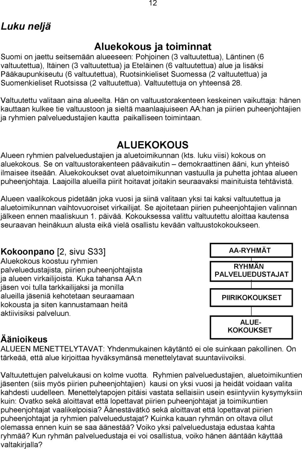 Hän on valtuustorakenteen keskeinen vaikuttaja: hänen kauttaan kulkee tie valtuustoon ja sieltä maanlaajuiseen AA:han ja piirien puheenjohtajien ja ryhmien palveluedustajien kautta paikalliseen