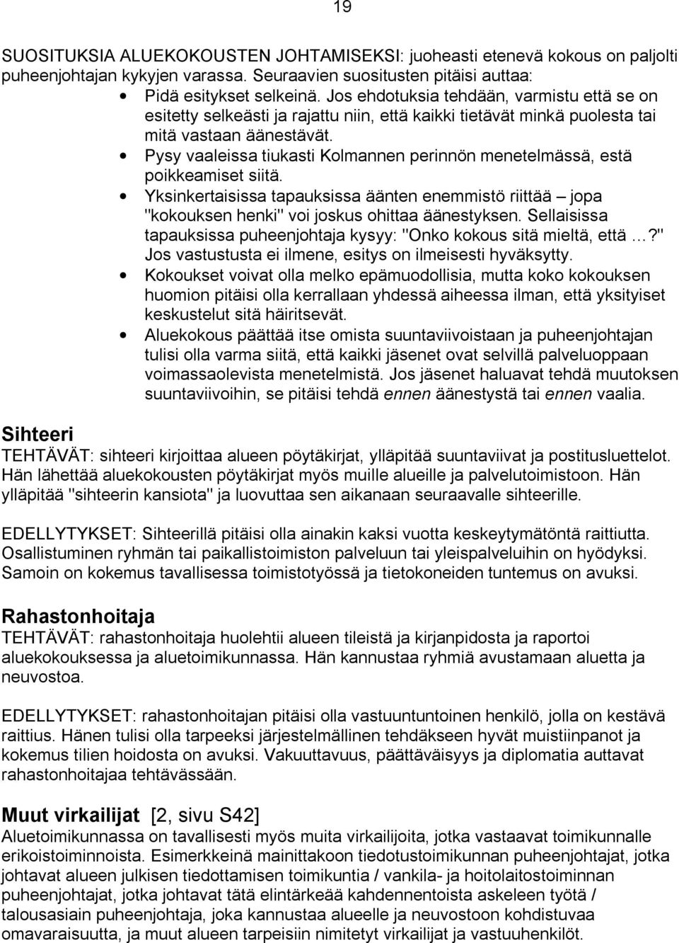 Pysy vaaleissa tiukasti Kolmannen perinnön menetelmässä, estä poikkeamiset siitä. Yksinkertaisissa tapauksissa äänten enemmistö riittää jopa "kokouksen henki" voi joskus ohittaa äänestyksen.