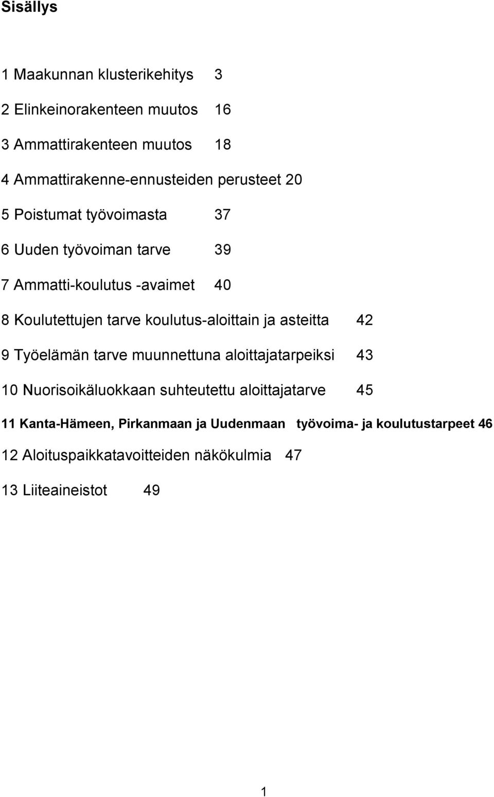 koulutus-aloittain ja asteitta 42 9 Työelämän tarve muunnettuna aloittajatarpeiksi 43 10 Nuorisoikäluokkaan suhteutettu