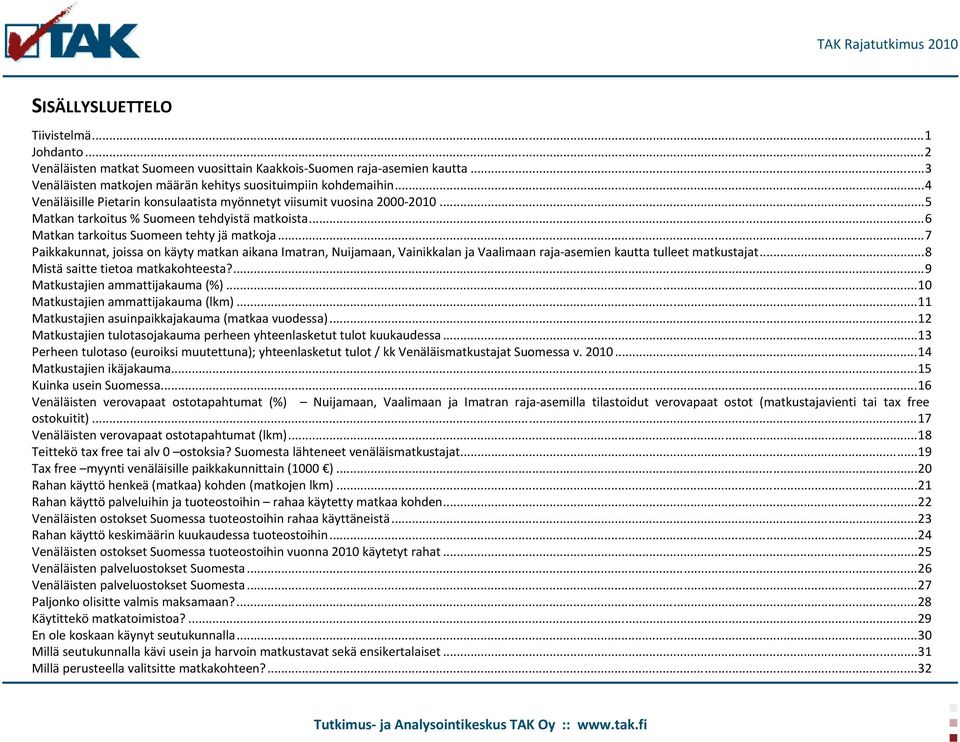 .. 7 Paikkakunnat, joissa on käyty matkan aikana Imatran, Nuijamaan, Vainikkalan ja Vaalimaan raja asemien kautta tulleet matkustajat... 8 Mistä saitte tietoa matkakohteesta?